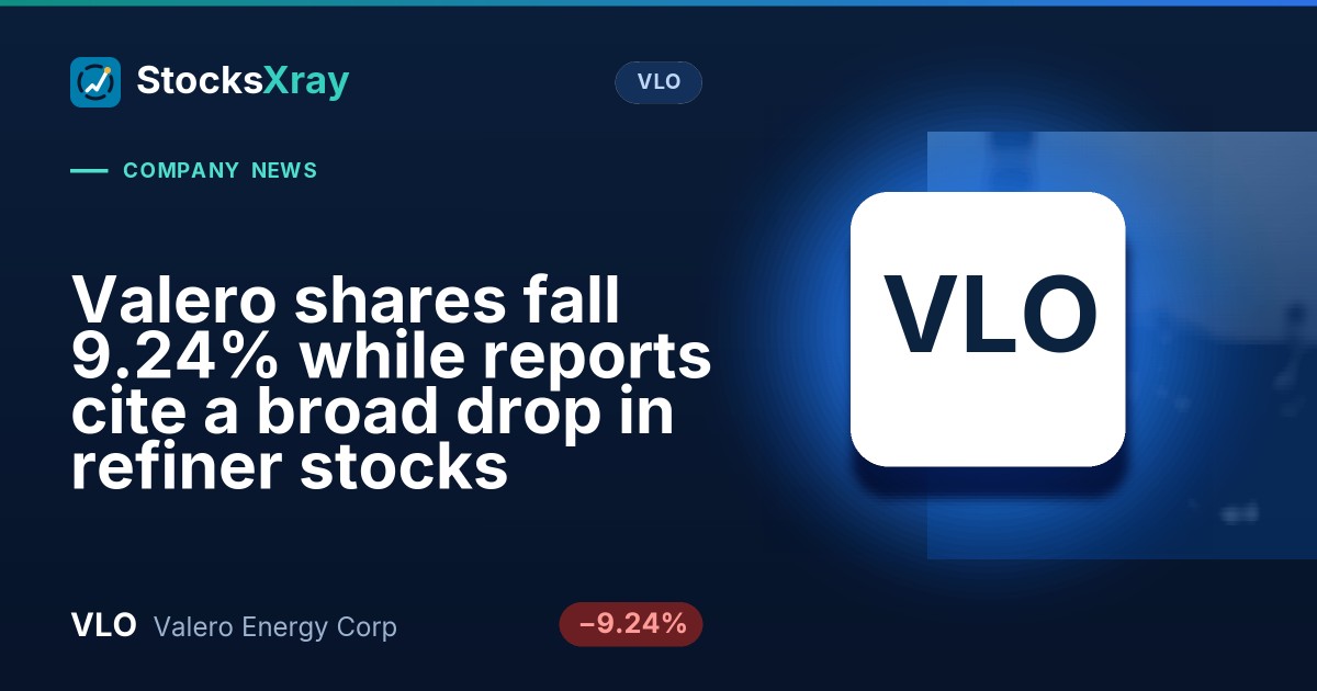 Valero shares fall 9.24% while reports cite a broad drop in refiner stocks